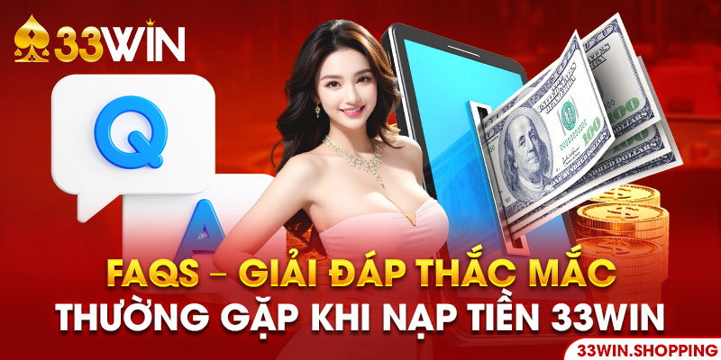 Giải đáp câu hỏi thường gặp về nạp tiền 33win